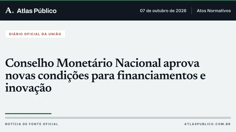 Conselho Monetário Nacional aprova novas condições para financiamentos e inovação