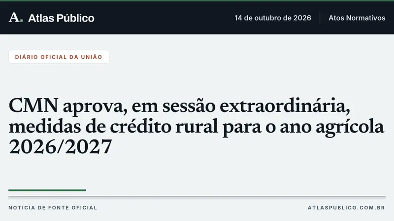 CMN aprova, em sessão extraordinária, medidas de crédito rural para o ano agrícola 2026/2027