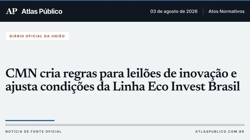 CMN cria regras para leilões de inovação e ajusta condições da Linha Eco Invest Brasil
